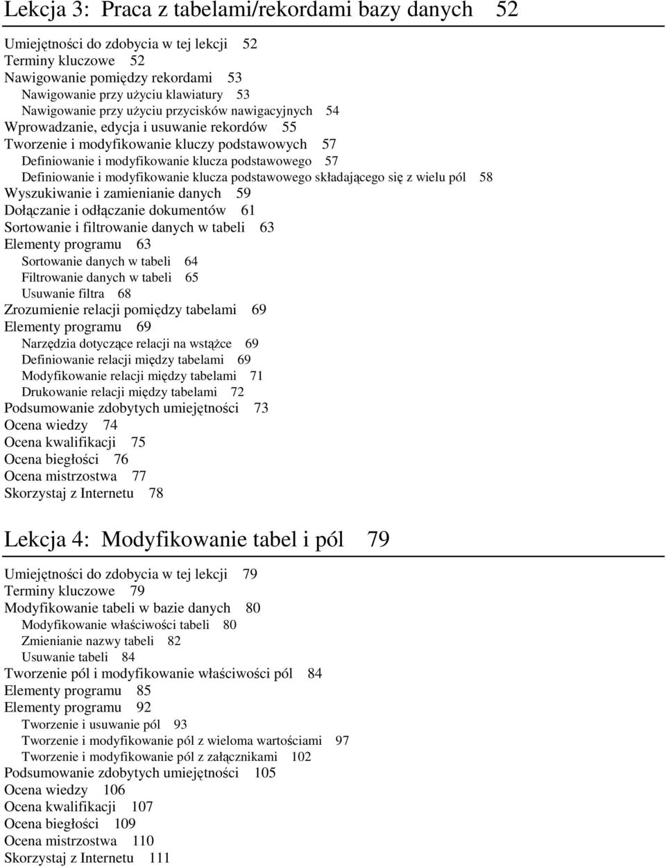 modyfikowanie klucza podstawowego składającego się z wielu pól 58 Wyszukiwanie i zamienianie danych 59 Dołączanie i odłączanie dokumentów 61 Sortowanie i filtrowanie danych w tabeli 63 Elementy