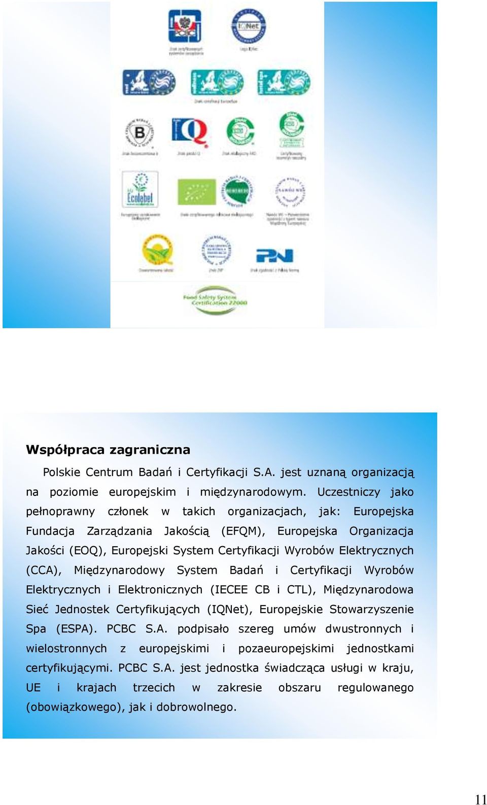 Elektrycznych (CCA), Międzynarodowy System Badań i Certyfikacji Wyrobów Elektrycznych i Elektronicznych (IECEE CB i CTL), Międzynarodowa Sieć Jednostek Certyfikujących (IQNet), Europejskie