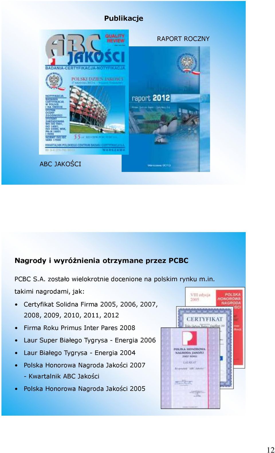 Primus Inter Pares 2008 Laur Super Białego Tygrysa - Energia 2006 Laur Białego Tygrysa - Energia 2004 Polska