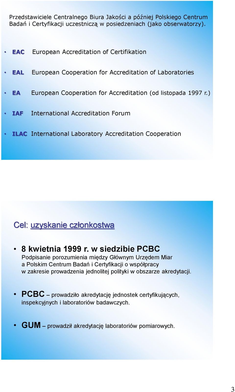 ) IAF International Accreditation Forum ILAC International Laboratory Accreditation Cooperation 5 Cel: uzyskanie członkostwa 8 kwietnia 1999 r.