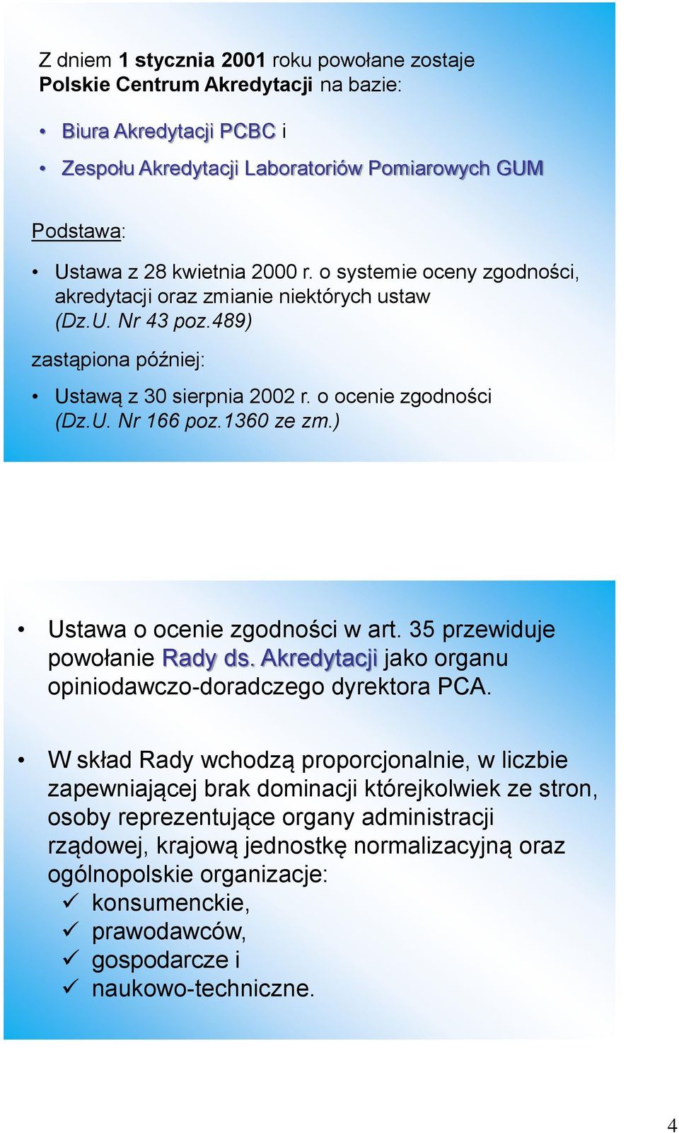 ) 7 Ustawa o ocenie zgodności w art. 35 przewiduje powołanie Rady ds. Akredytacji jako organu opiniodawczo-doradczego dyrektora PCA.