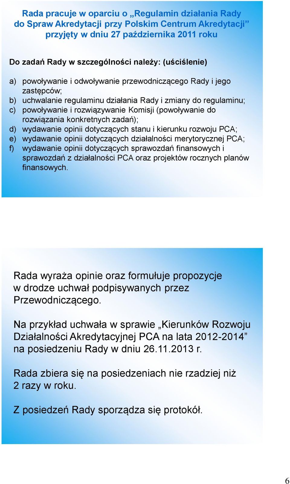 konkretnych zadań); d) wydawanie opinii dotyczących stanu i kierunku rozwoju PCA; e) wydawanie opinii dotyczących działalności merytorycznej PCA; f) wydawanie opinii dotyczących sprawozdań