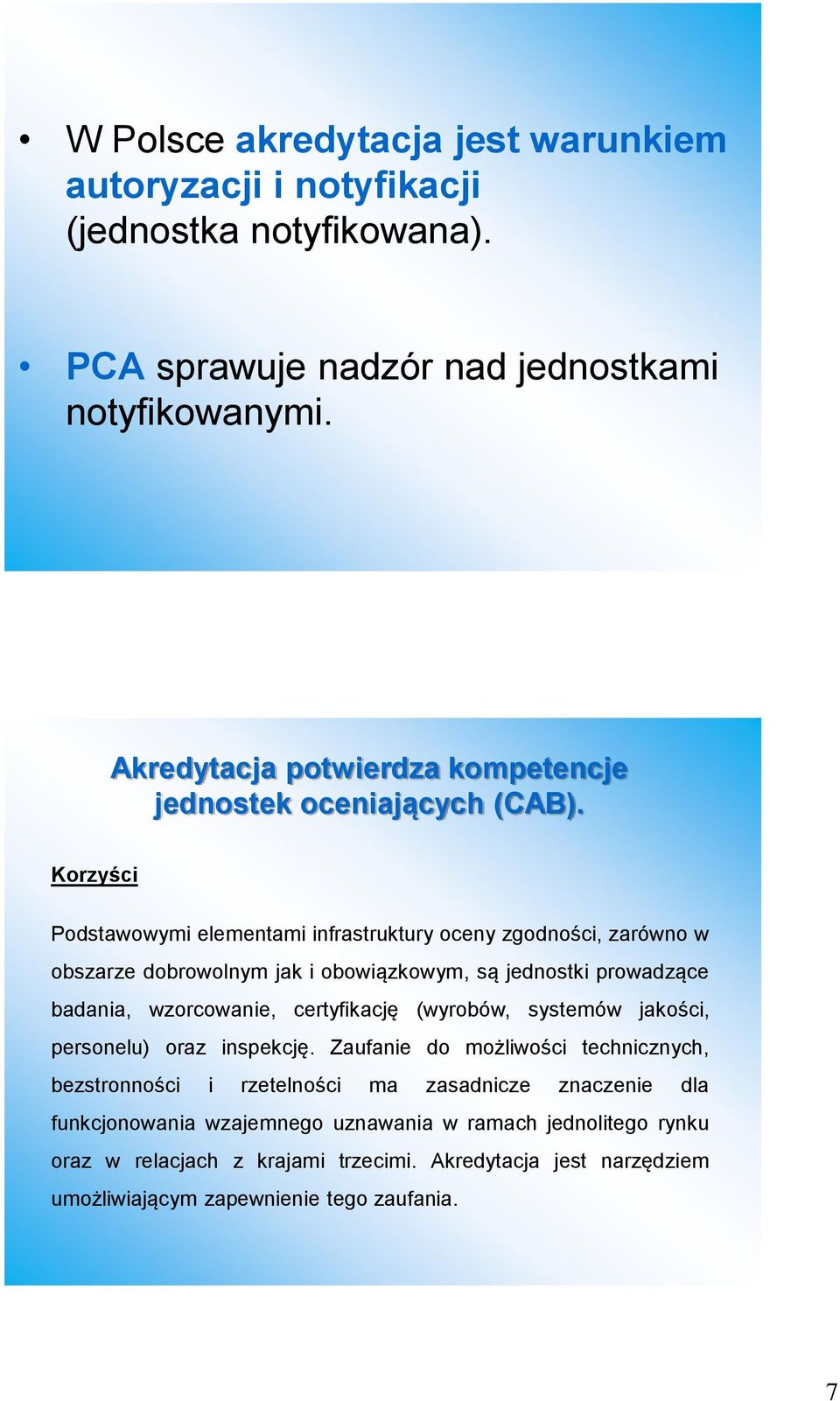 Korzyści Podstawowymi elementami infrastruktury oceny zgodności, zarówno w obszarze dobrowolnym jak i obowiązkowym, są jednostki prowadzące badania, wzorcowanie, certyfikację