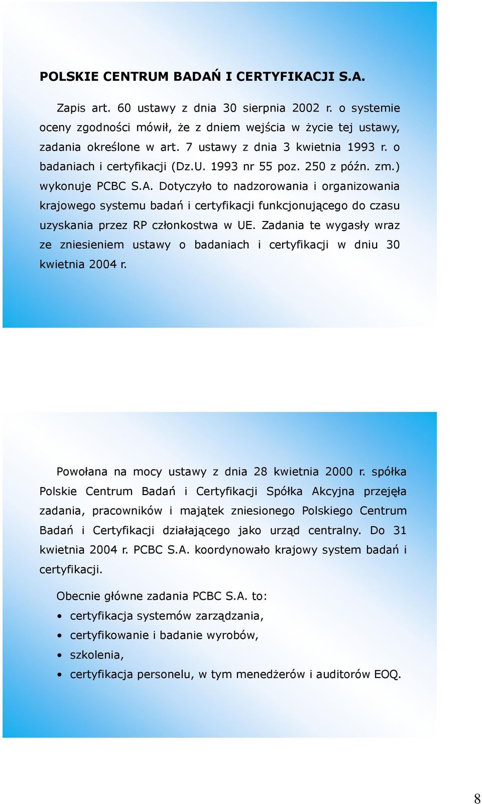 Dotyczyło to nadzorowania i organizowania krajowego systemu badań i certyfikacji funkcjonującego do czasu uzyskania przez RP członkostwa w UE.