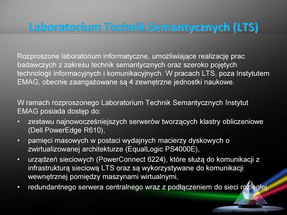 W ramach rozproszonego Laboratorium Technik Semantycznych Instytut EMAG posiada dostęp do: zestawu najnowocześniejszych serwerów tworzących klastry obliczeniowe (Dell PowerEdge R610), pamięci