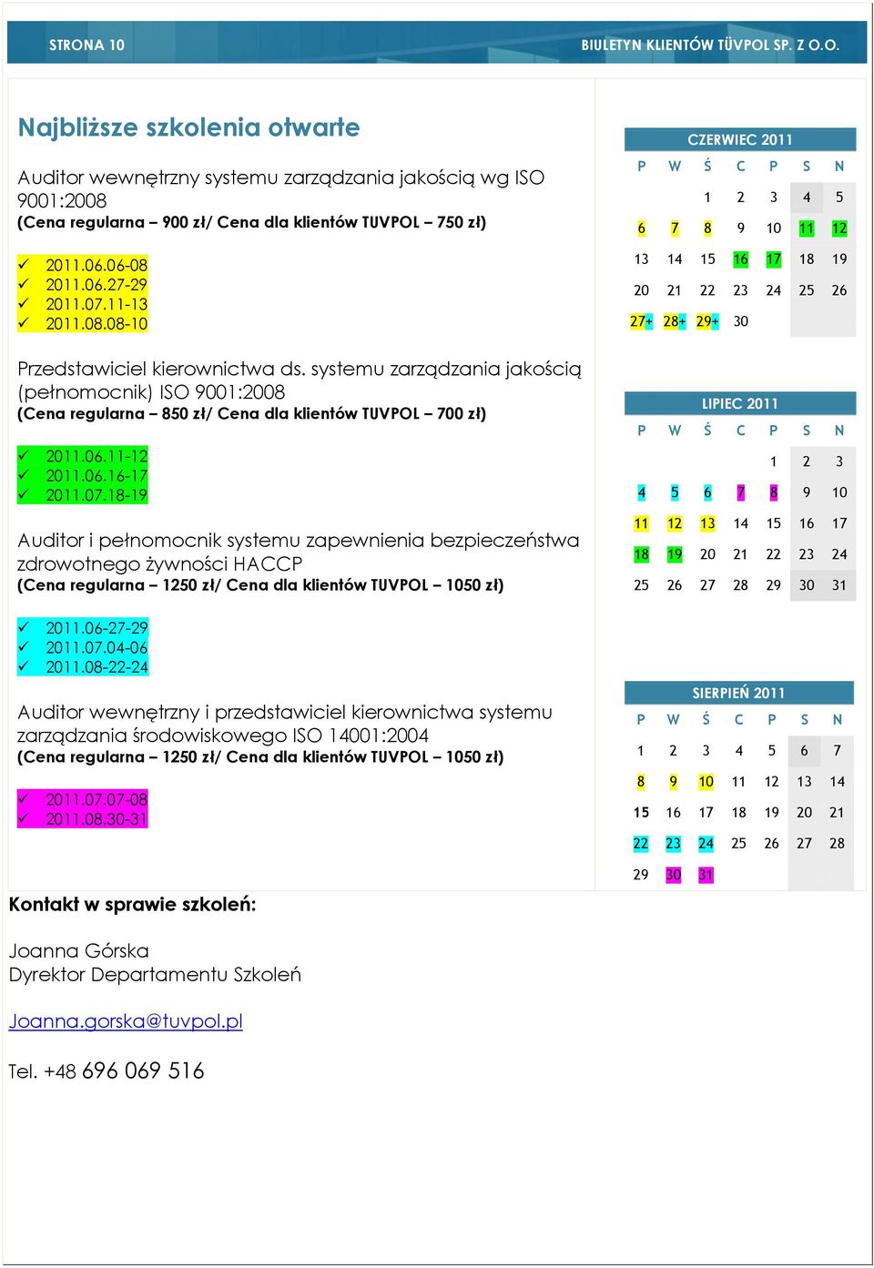 systemu zarządzania jakością (pełnomocnik) ISO 9001:2008 (Cena regularna 850 zł/ Cena dla klientów TUVPOL 700 zł) 2011.06.11-12 2011.06.16-17 2011.07.