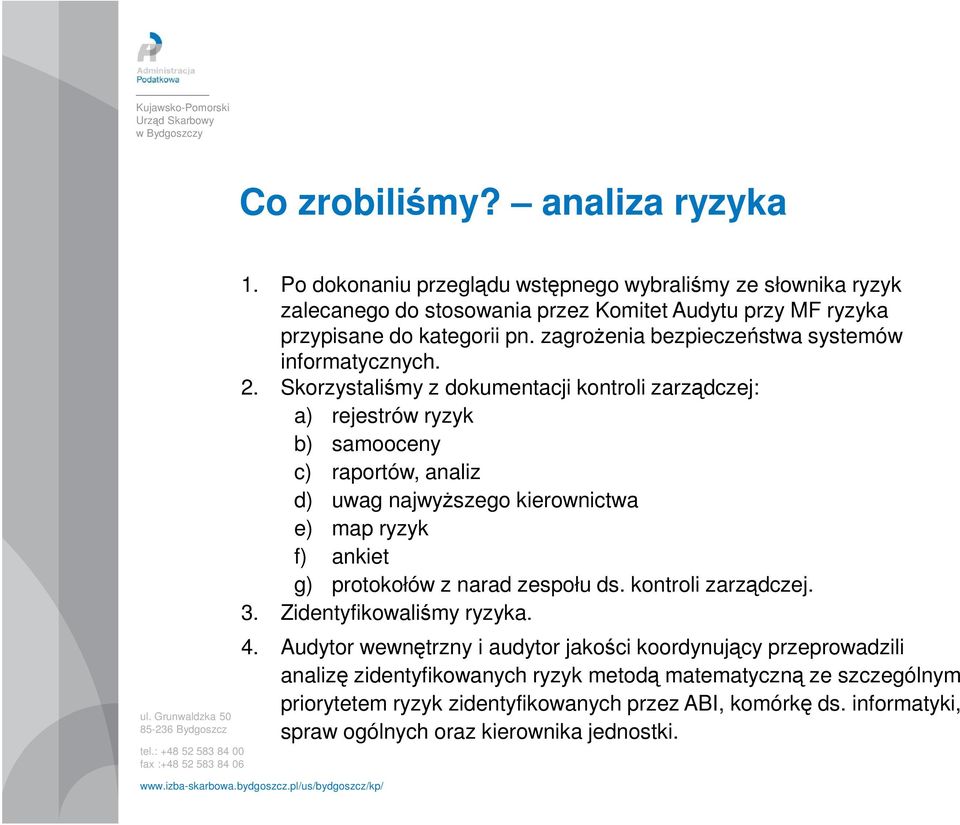 Skorzystaliśmy z dokumentacji kontroli zarządczej: a) rejestrów ryzyk b) samooceny c) raportów, analiz d) uwag najwyŝszego kierownictwa e) map ryzyk f) ankiet g) protokołów z narad