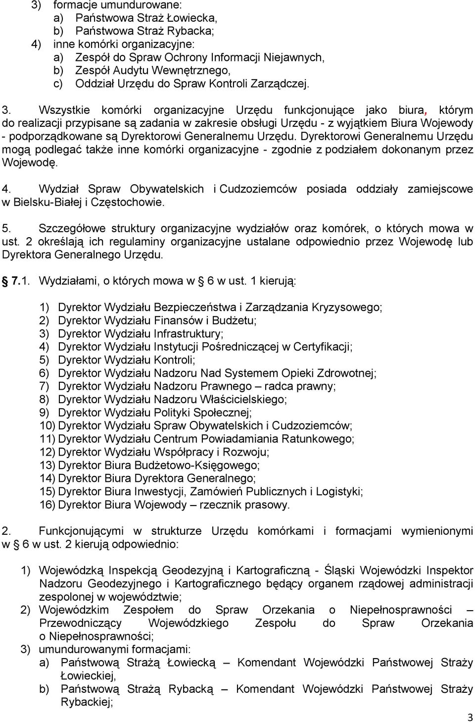 Wszystkie komórki organizacyjne Urzędu funkcjonujące jako biura, którym do realizacji przypisane są zadania w zakresie obsługi Urzędu - z wyjątkiem Biura Wojewody - podporządkowane są Dyrektorowi