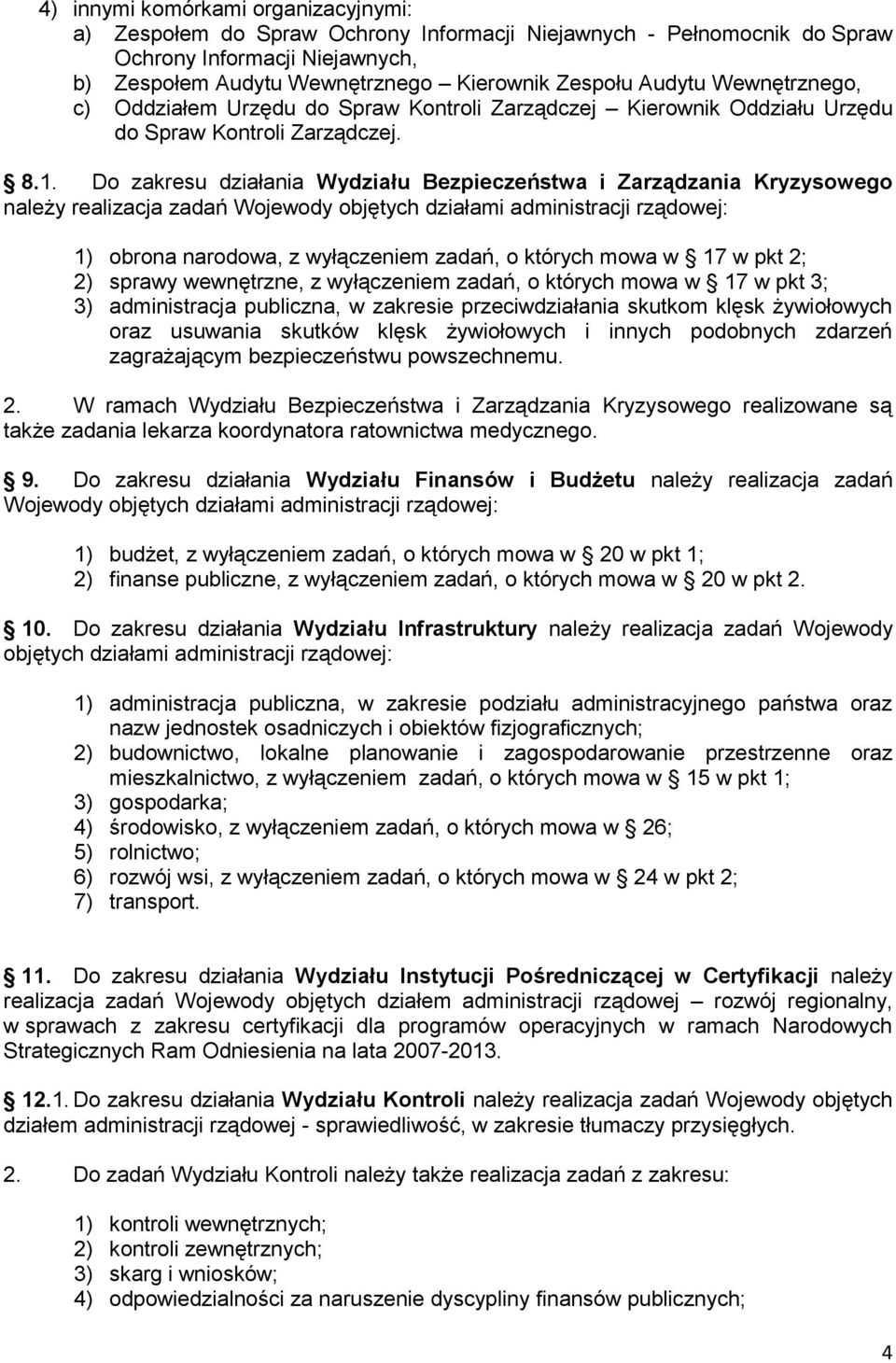 Do zakresu działania Wydziału Bezpieczeństwa i Zarządzania Kryzysowego należy realizacja zadań 1) obrona narodowa, z wyłączeniem zadań, o których mowa w 17 w pkt 2; 2) sprawy wewnętrzne, z