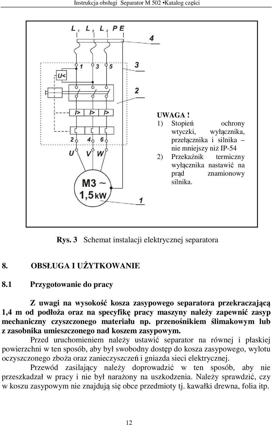 1 Przygotowanie do pracy Z uwagi na wysokość kosza zasypowego separatora przekraczającą 1,4 m od podłoża oraz na specyfikę pracy maszyny należy zapewnić zasyp mechaniczny czyszczonego materiału np.