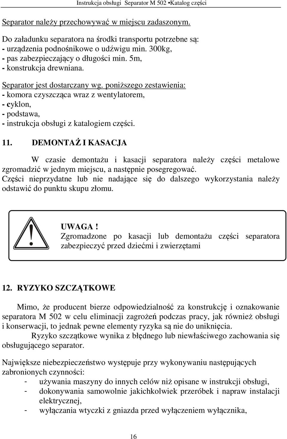 DEMONTAŻ I KASACJA W czasie demontażu i kasacji separatora należy części metalowe zgromadzić w jednym miejscu, a następnie posegregować.