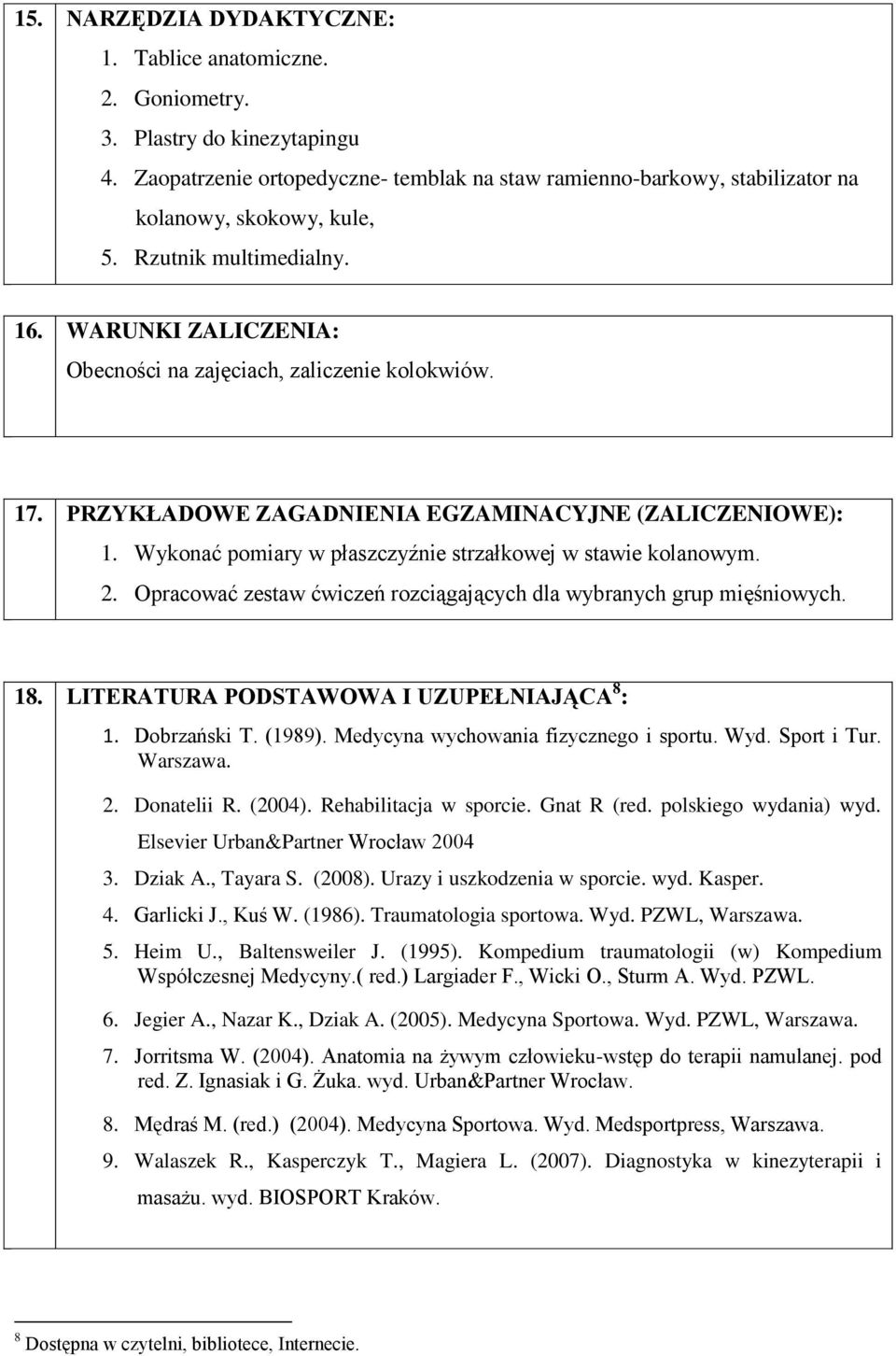 17. PRZYKŁADOWE ZAGADNIENIA EGZAMINACYJNE (ZALICZENIOWE): 1. Wykonać pomiary w płaszczyźnie strzałkowej w stawie kolanowym. 2. Opracować zestaw ćwiczeń rozciągających dla wybranych grup mięśniowych.