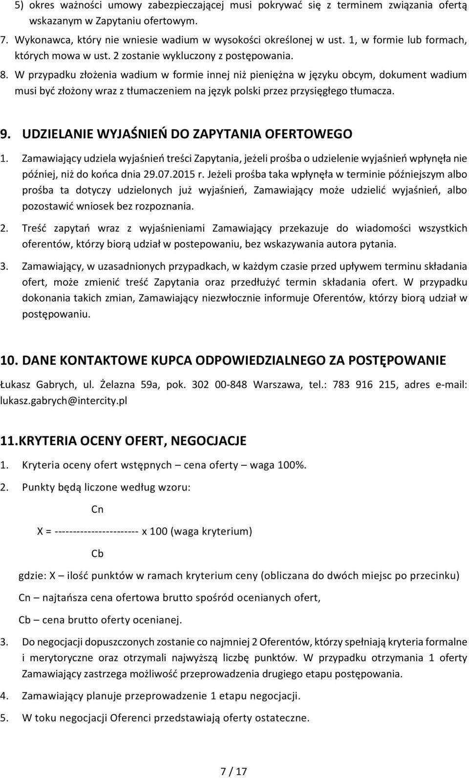 W przypadku złożenia wadium w formie innej niż pieniężna w języku obcym, dokument wadium musi być złożony wraz z tłumaczeniem na język polski przez przysięgłego tłumacza. 9.