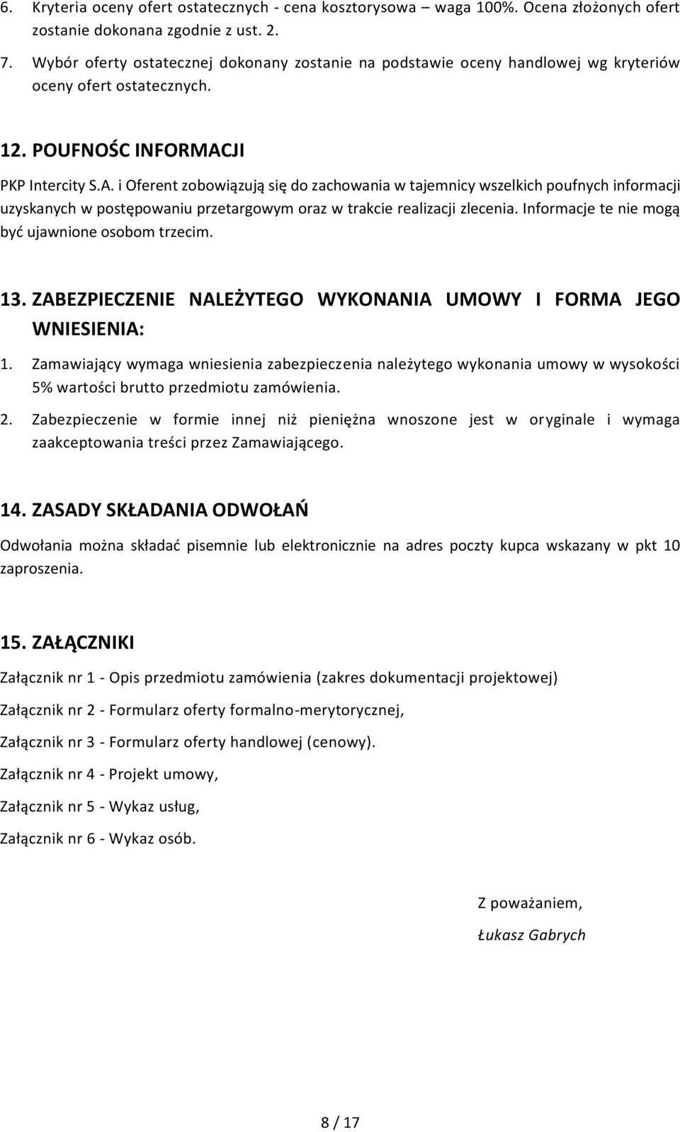 JI PKP Intercity S.A. i Oferent zobowiązują się do zachowania w tajemnicy wszelkich poufnych informacji uzyskanych w postępowaniu przetargowym oraz w trakcie realizacji zlecenia.