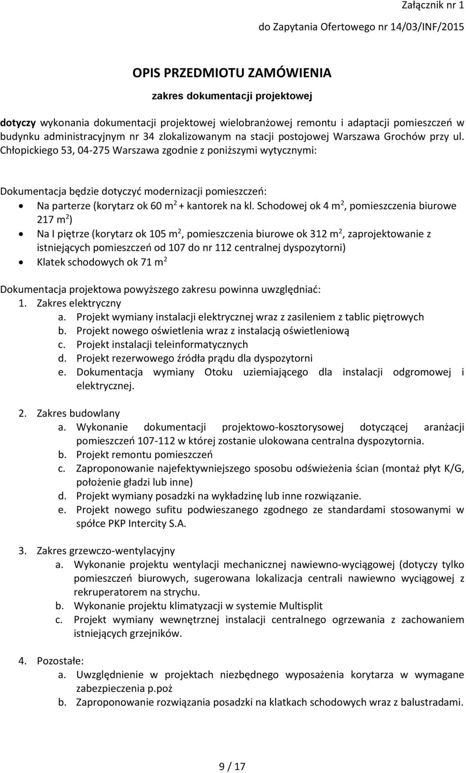 Chłopickiego 53, 04-275 Warszawa zgodnie z poniższymi wytycznymi: Dokumentacja będzie dotyczyć modernizacji pomieszczeń: Na parterze (korytarz ok 60 m 2 + kantorek na kl.