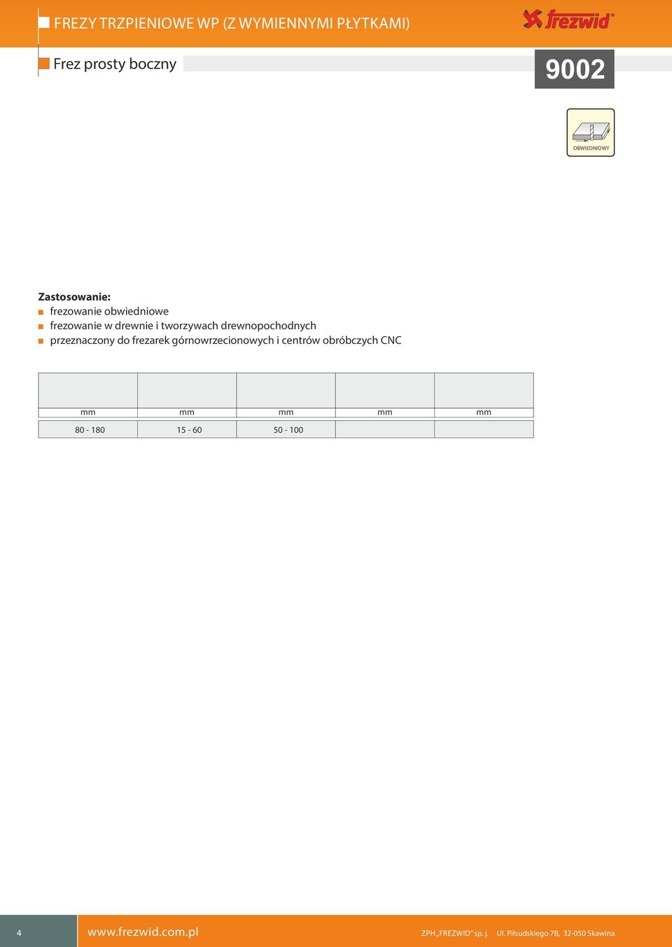 frezowanie w rewnie i tworzywach rewnopochonych przeznaczony o frezarek górnowrzecionowych i centrów obróbczych CNC c mm mm mm mm mm 90-170 30-60 50-100 min26 12-25 Poza