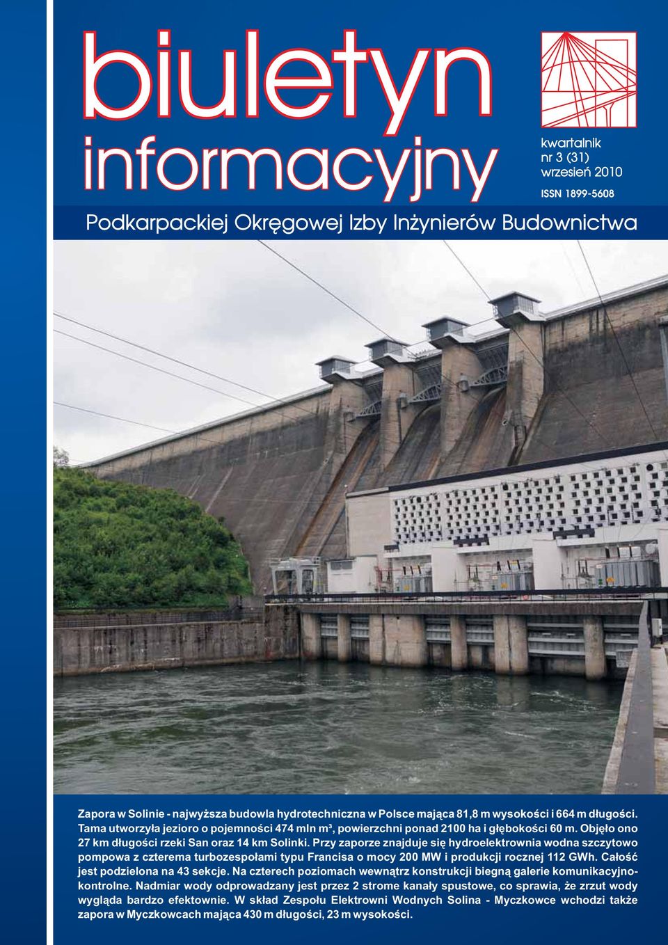 Przy zaporze znajduje się hydroelektrownia wodna szczytowo pompowa z czterema turbozespołami typu Francisa o mocy 200 MW i produkcji rocznej 112 GWh. Całość jest podzielona na 43 sekcje.