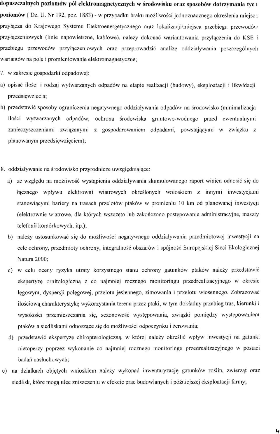 napowietrzne, kablowe), należy dokonać wariantowania przyłączenia do KSE i przebiegu przewodów przyłączeniowych oraz przeprowadzić analizę oddziaływania poszczególnych wariantów na pole i