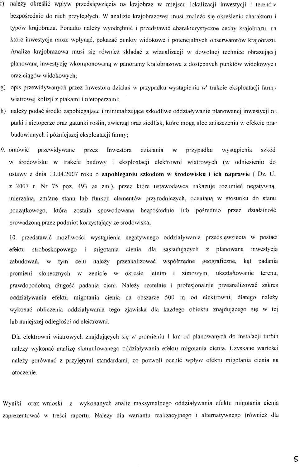 Ponadto należy wyodrębnić i przedstawić charakterystyczne cechy krajobrazu, ra które inwestycja może wpłynąć, pokazać punkty widokowe i potencjalnych obserwatorów krajobrazu.