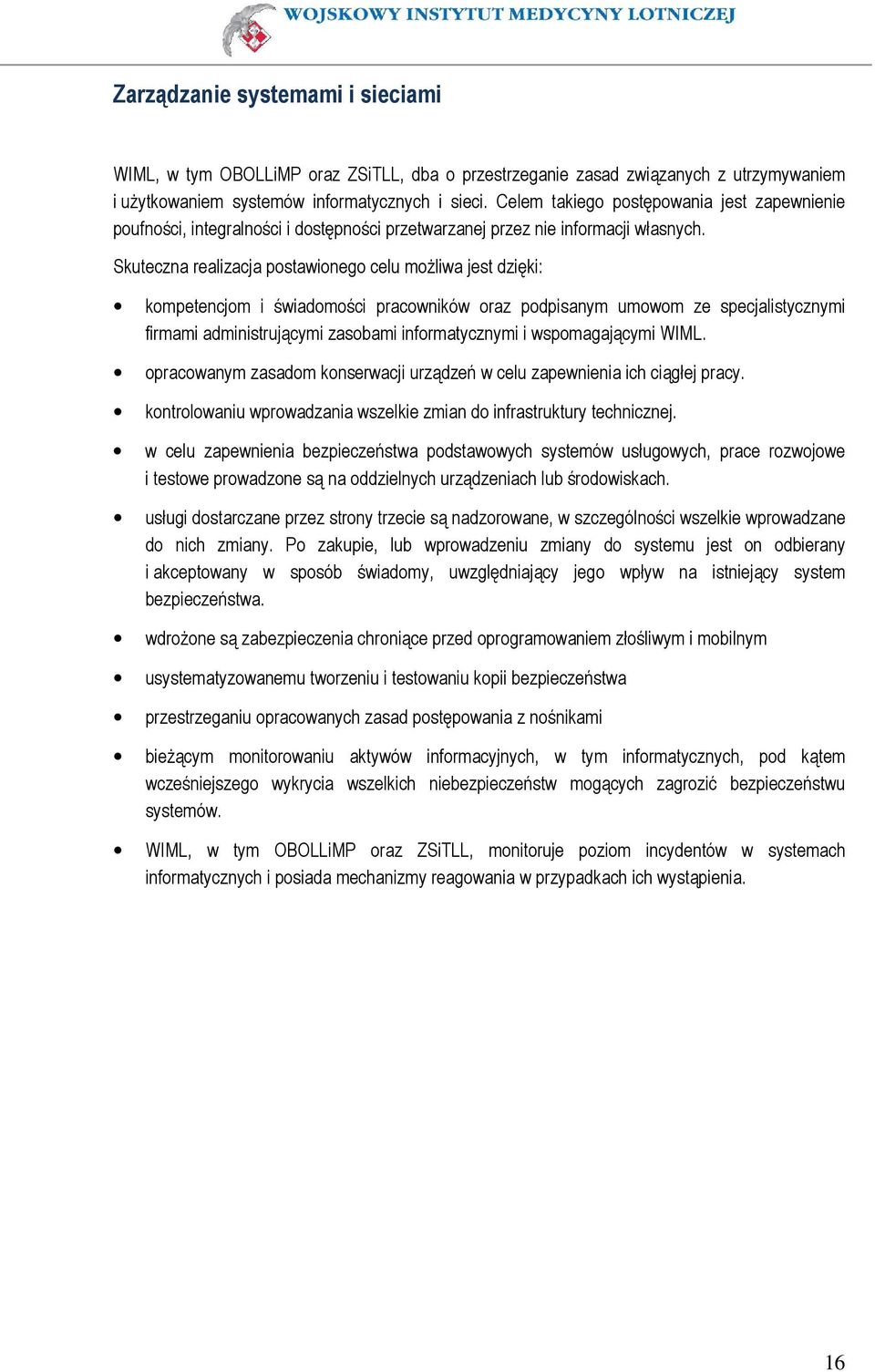 Skuteczna realizacja postawionego celu moŝliwa jest dzięki: kompetencjom i świadomości pracowników oraz podpisanym umowom ze specjalistycznymi firmami administrującymi zasobami informatycznymi i