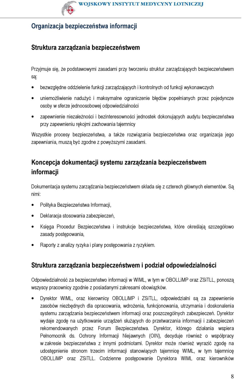 zapewnienie niezaleŝności i bezinteresowności jednostek dokonujących audytu bezpieczeństwa przy zapewnieniu rękojmi zachowania tajemnicy Wszystkie procesy bezpieczeństwa, a takŝe rozwiązania