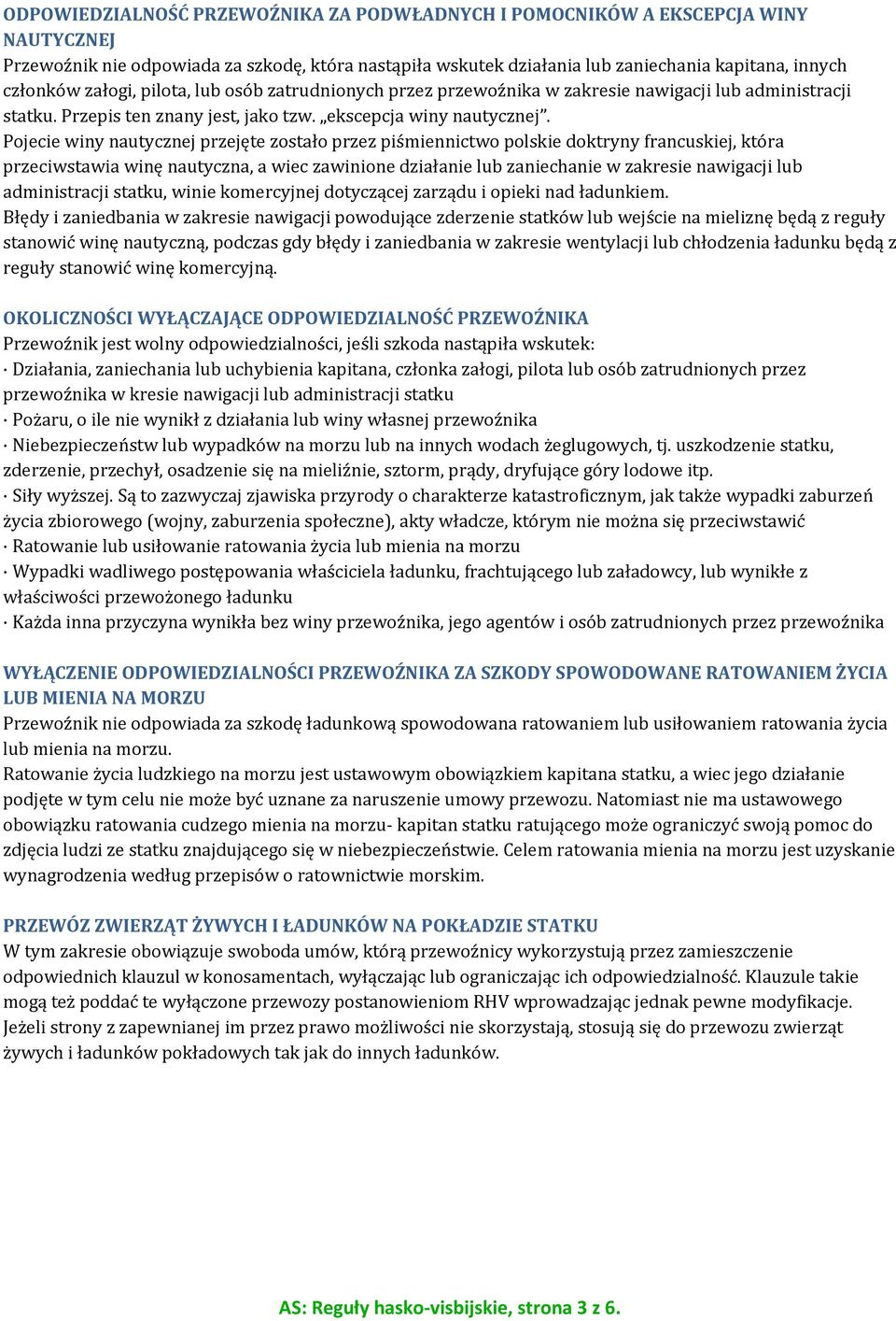 Pojecie winy nautycznej przejęte zostało przez piśmiennictwo polskie doktryny francuskiej, która przeciwstawia winę nautyczna, a wiec zawinione działanie lub zaniechanie w zakresie nawigacji lub