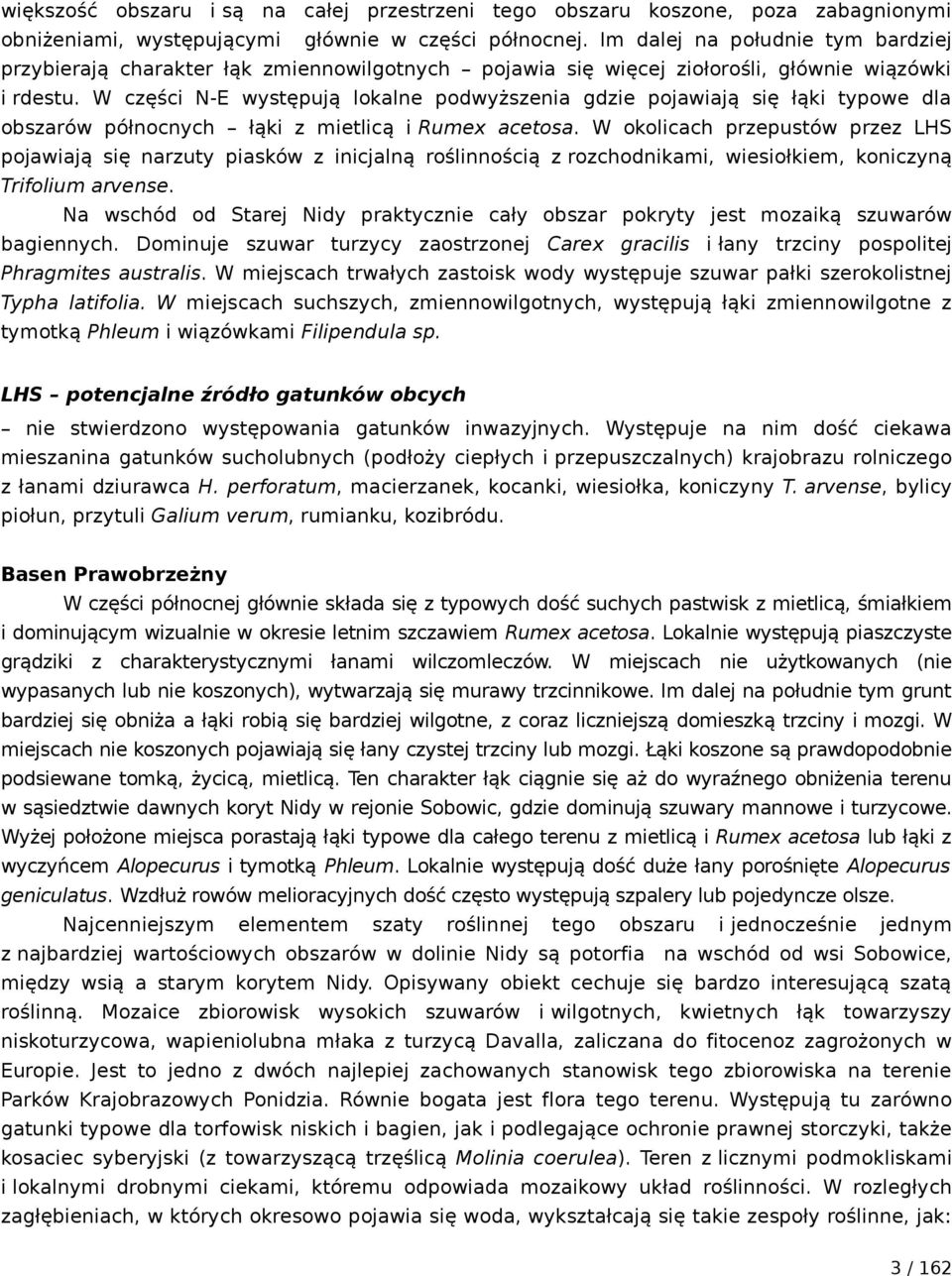 W części N-E występują lokalne podwyższenia gdzie pojawiają się łąki typowe dla obszarów północnych łąki z mietlicą i Rumex acetosa.