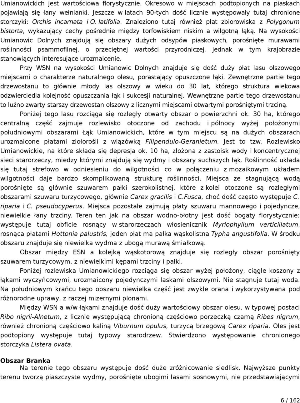 Znaleziono tutaj również płat zbiorowiska z Polygonum bistorta, wykazujący cechy pośrednie między torfowiskiem niskim a wilgotną łąką.