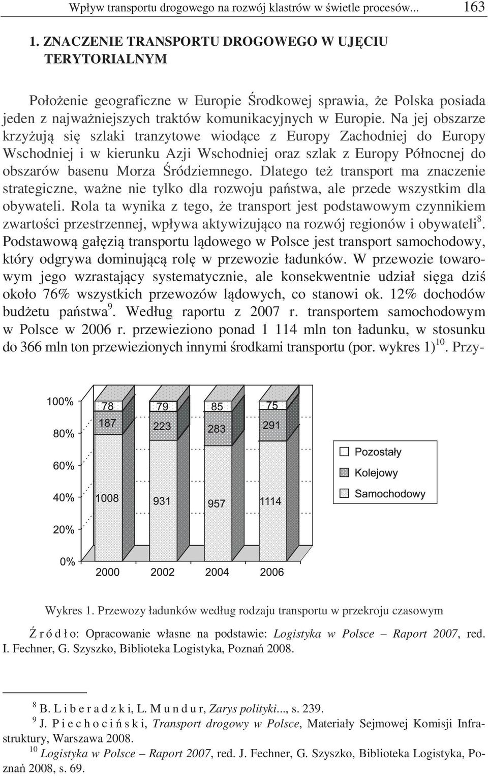 Na jej obszarze krzy uj si szlaki tranzytowe wiod ce z Europy Zachodniej do Europy Wschodniej i w kierunku Azji Wschodniej oraz szlak z Europy Północnej do obszarów basenu Morza ródziemnego.