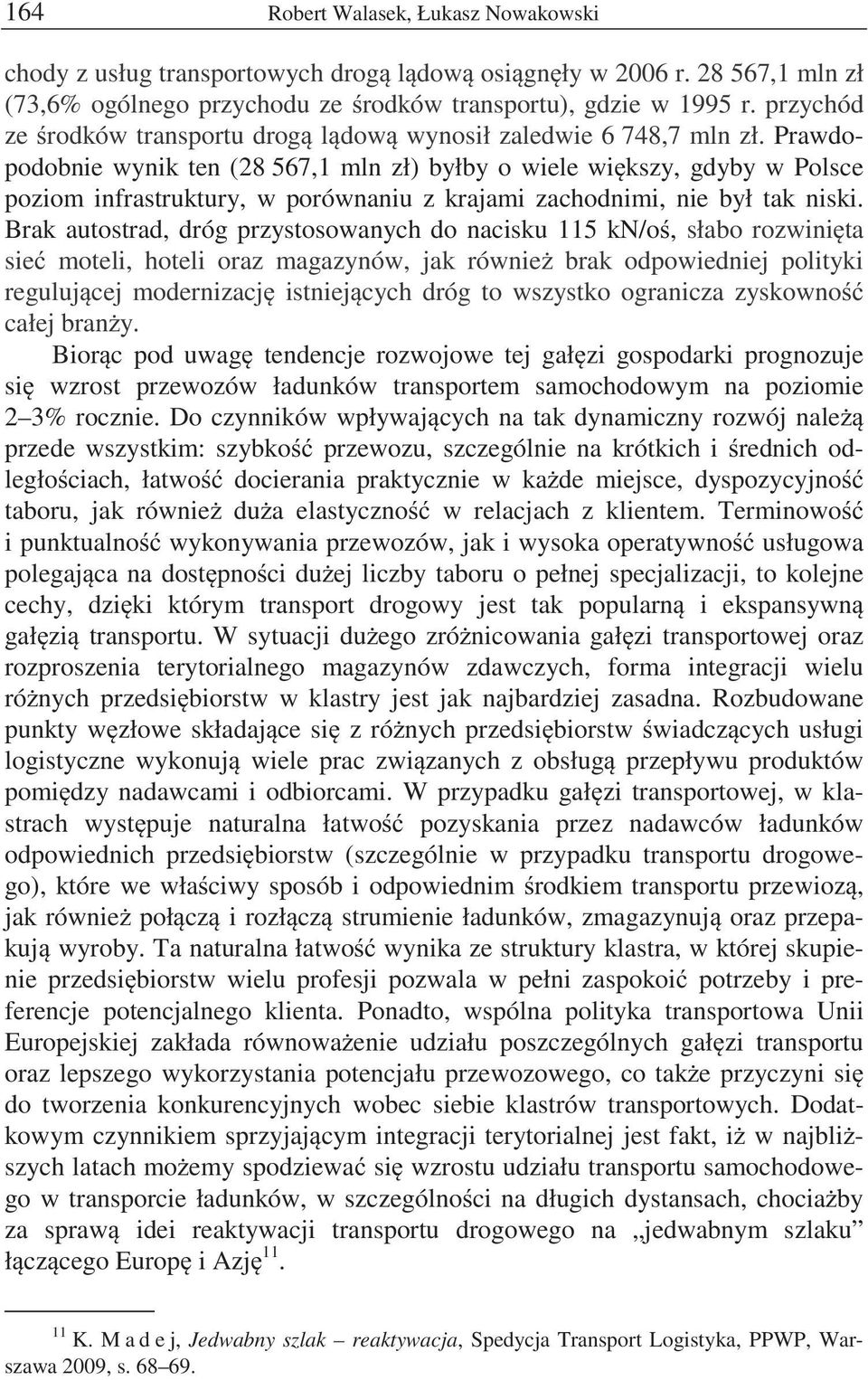 Prawdopodobnie wynik ten (28 567,1 mln zł) byłby o wiele wi kszy, gdyby w Polsce poziom infrastruktury, w porównaniu z krajami zachodnimi, nie był tak niski.