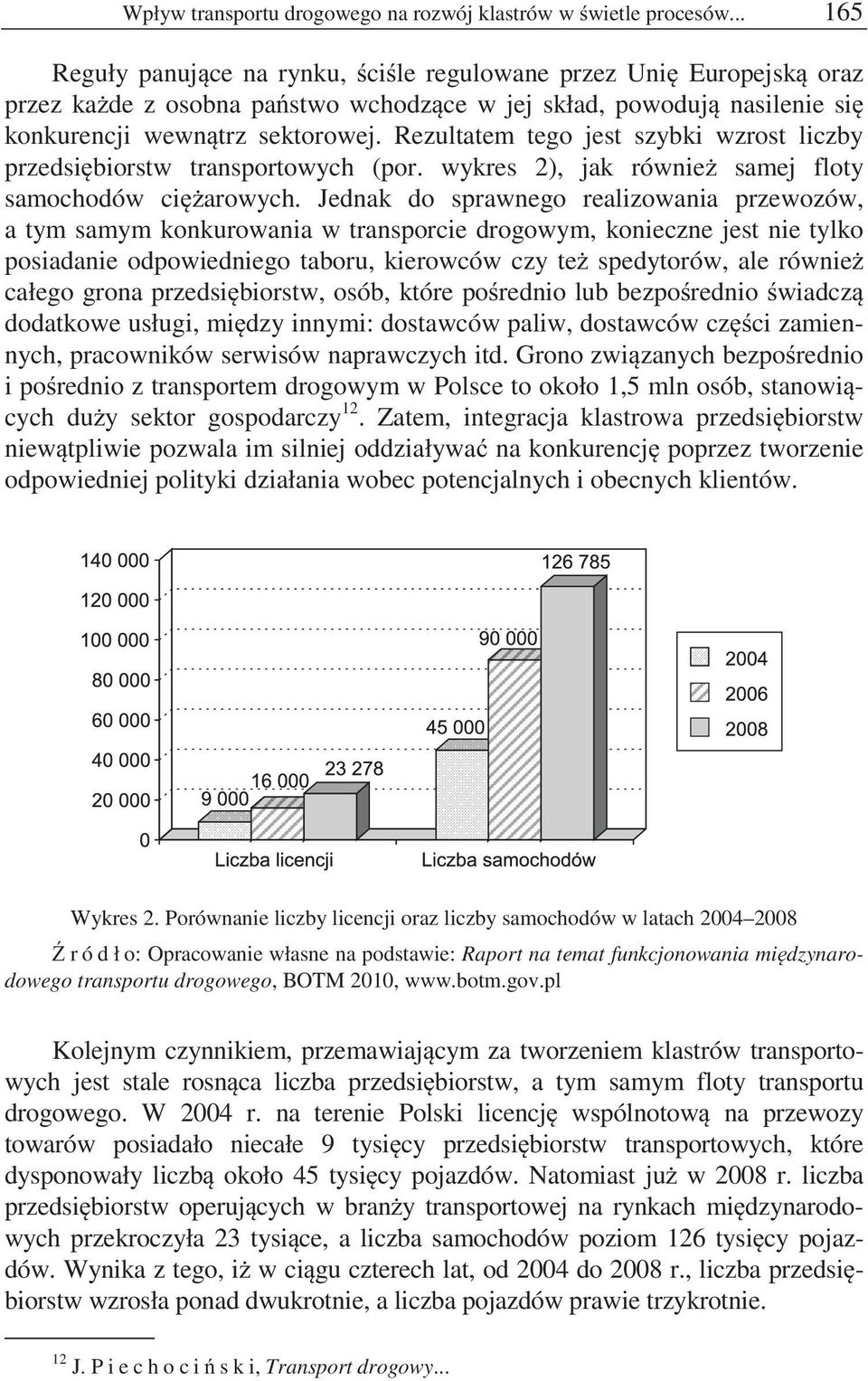 Rezultatem tego jest szybki wzrost liczby przedsi biorstw transportowych (por. wykres 2), jak równie samej floty samochodów ci arowych.