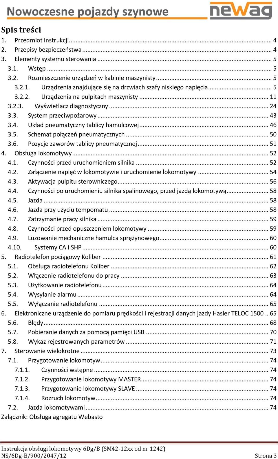 .. 50 3.6. Pozycje zaworów tablicy pneumatycznej... 51 4. Obsługa lokomotywy... 52 4.1. Czynności przed uruchomieniem silnika... 52 4.2. Załączenie napięć w lokomotywie i uruchomienie lokomotywy.