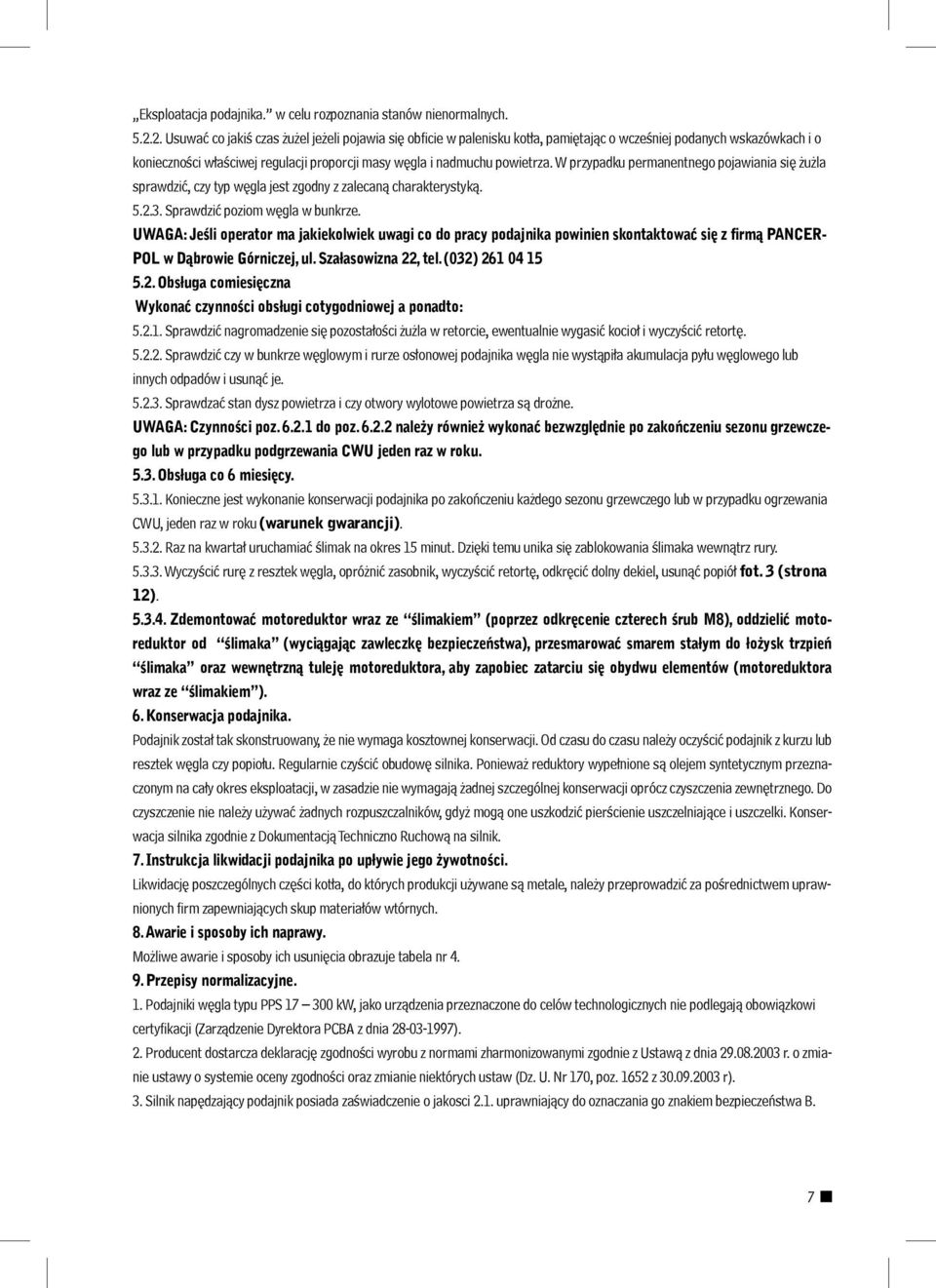 W przypadku permanentnego pojawiania się żużla sprawdzić, czy typ węgla jest zgodny z zalecaną charakterystyką. 5.2.3. Sprawdzić poziom węgla w bunkrze.