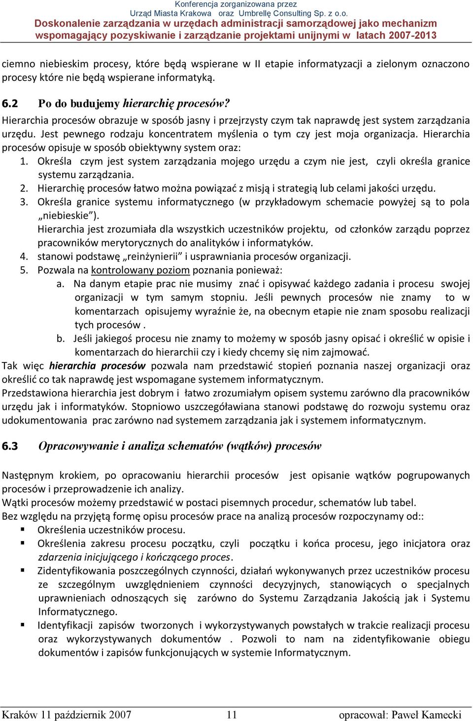 Hierarchia procesów opisuje w sposób obiektywny system oraz: 1. Określa czym jest system zarządzania mojego urzędu a czym nie jest, czyli określa granice systemu zarządzania. 2.