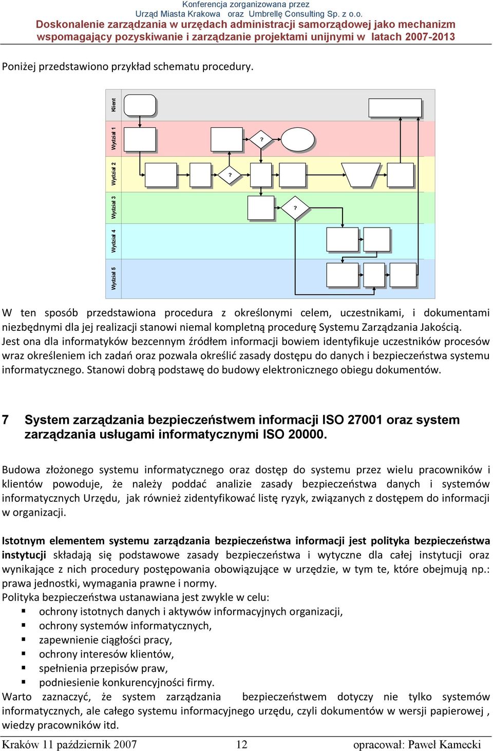 Jest ona dla informatyków bezcennym źródłem informacji bowiem identyfikuje uczestników procesów wraz określeniem ich zadao oraz pozwala określid zasady dostępu do danych i bezpieczeostwa systemu