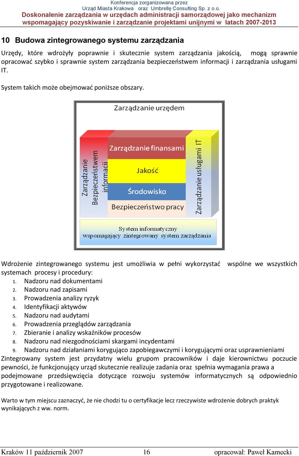 Wdrożenie zintegrowanego systemu jest umożliwia w pełni wykorzystad wspólne we wszystkich systemach procesy i procedury: 1. Nadzoru nad dokumentami 2. Nadzoru nad zapisami 3.