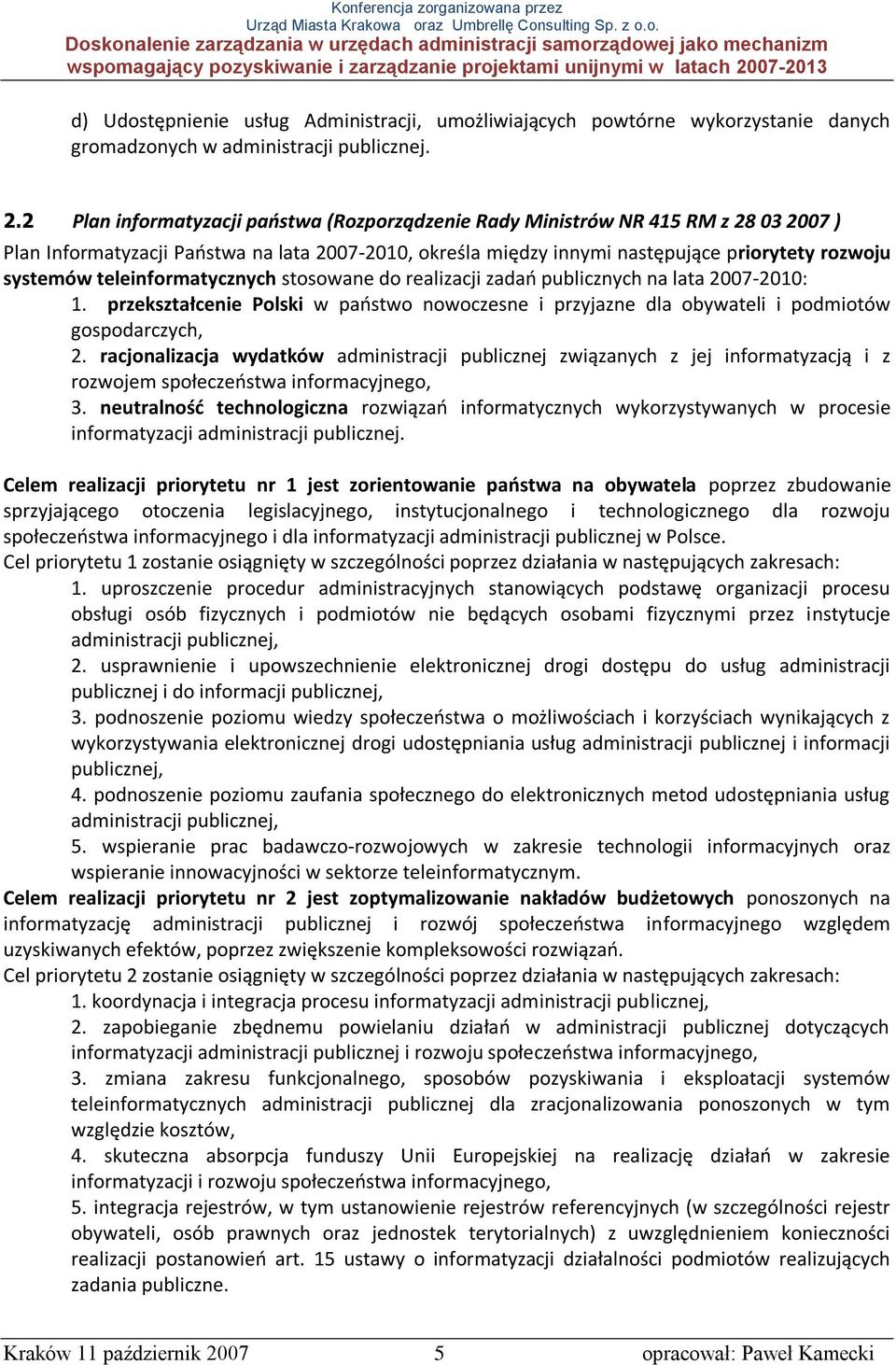 teleinformatycznych stosowane do realizacji zadao publicznych na lata 2007-2010: 1. przekształcenie Polski w paostwo nowoczesne i przyjazne dla obywateli i podmiotów gospodarczych, 2.