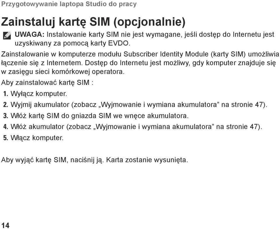 Dostęp do Internetu jest możliwy, gdy komputer znajduje się w zasięgu sieci komórkowej operatora. Aby zainstalować kartę SIM : 1. Wyłącz komputer. 2.