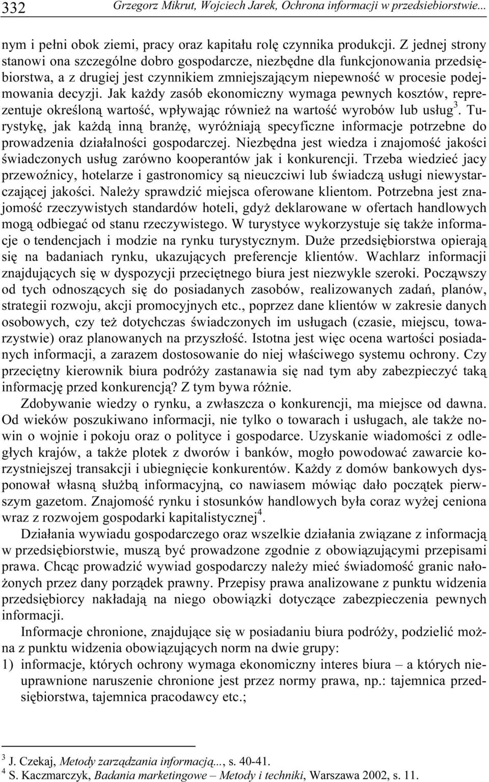 Jak każdy zasób ekonomiczny wymaga pewnych kosztów, reprezentuje określoną wartość, wpływając również na wartość wyrobów lub usług 3.