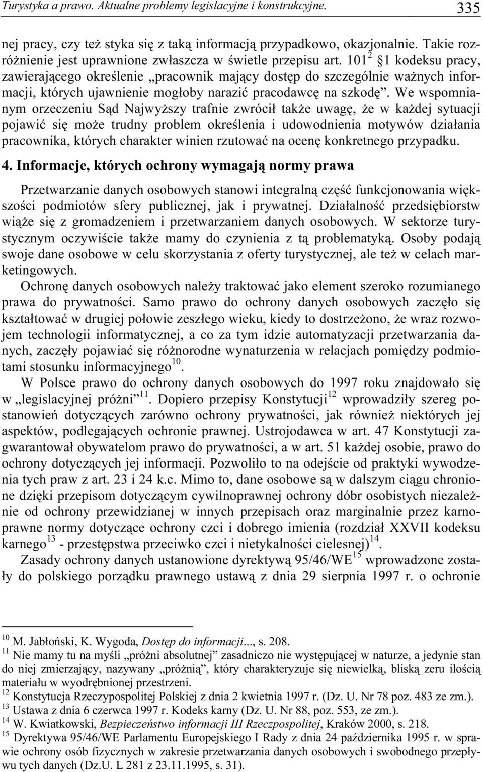 101 2 1 kodeksu pracy, zawierającego określenie pracownik mający dostęp do szczególnie ważnych informacji, których ujawnienie mogłoby narazić pracodawcę na szkodę.