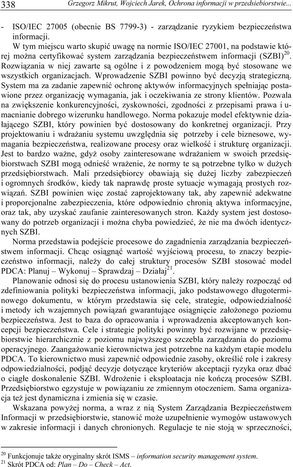 Rozwiązania w niej zawarte są ogólne i z powodzeniem mogą być stosowane we wszystkich organizacjach. Wprowadzenie SZBI powinno być decyzją strategiczną.