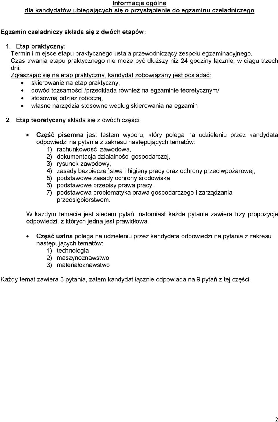 Zgłaszając się na etap praktyczny, kandydat zobowiązany jest posiadać: skierowanie na etap praktyczny, dowód tożsamości /przedkłada również na egzaminie teoretycznym/ stosowną odzież roboczą, własne