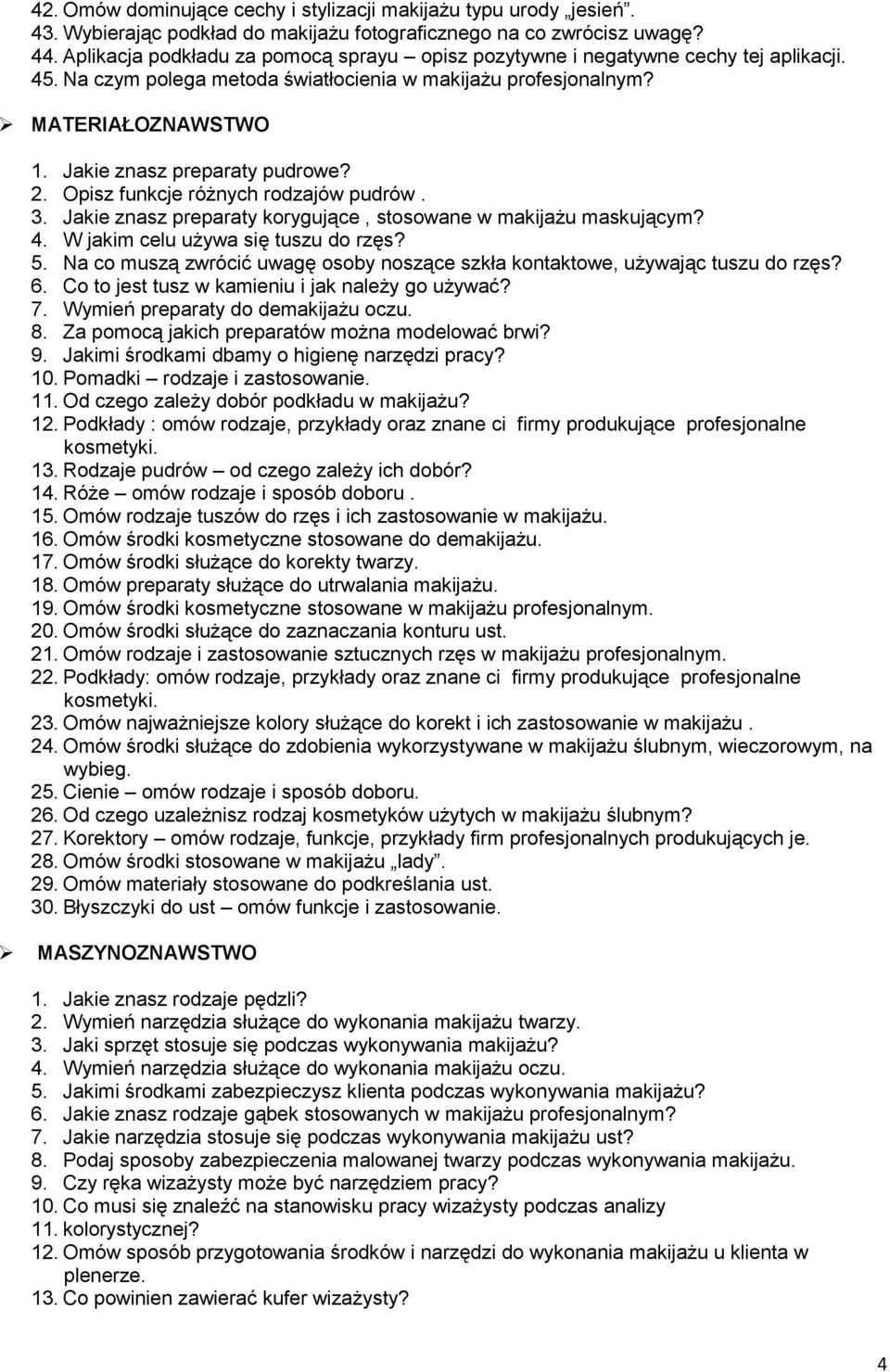 Jakie znasz preparaty pudrowe? 2. Opisz funkcje różnych rodzajów pudrów. 3. Jakie znasz preparaty korygujące, stosowane w makijażu maskującym? 4. W jakim celu używa się tuszu do rzęs? 5.