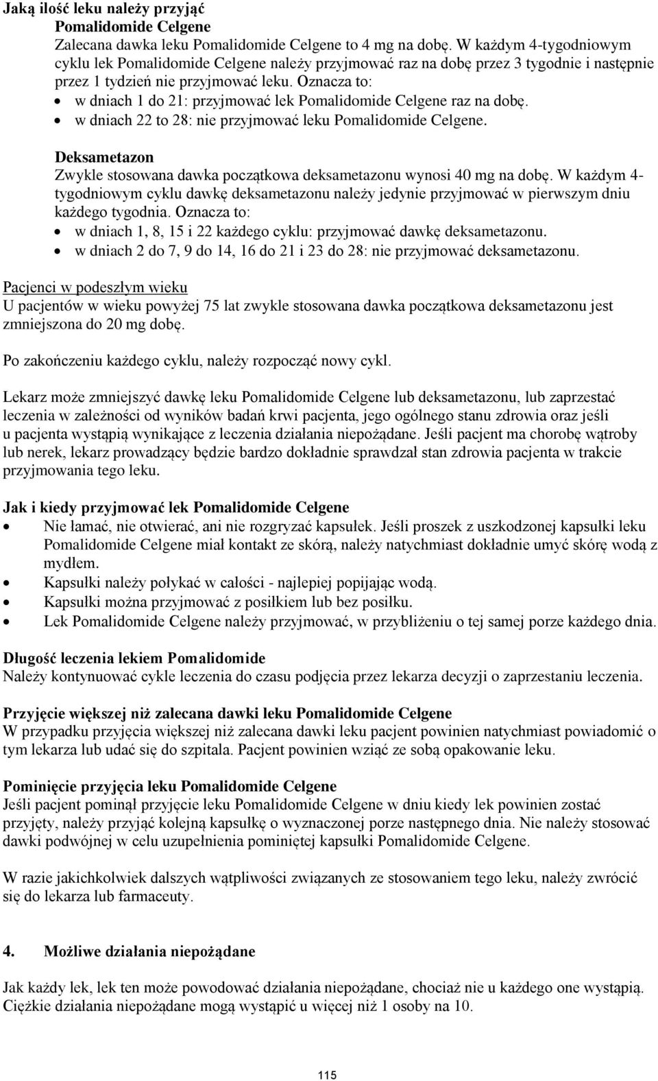 Oznacza to: w dniach 1 do 21: przyjmować lek Pomalidomide Celgene raz na dobę. w dniach 22 to 28: nie przyjmować leku Pomalidomide Celgene.