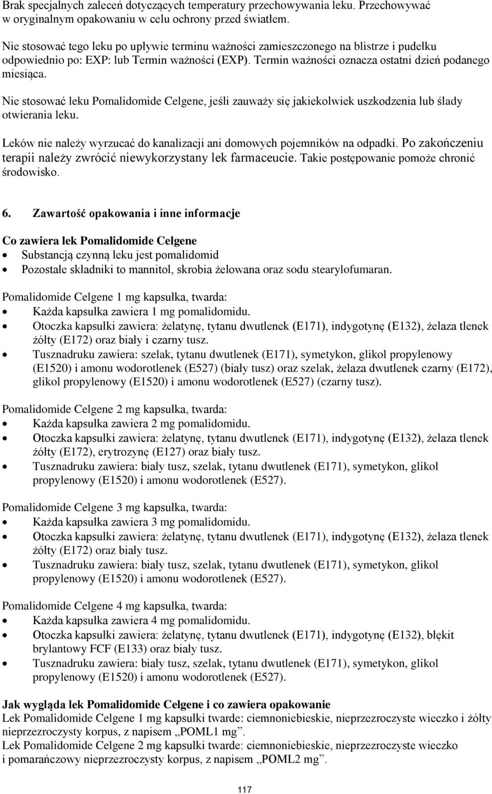 Nie stosować leku Pomalidomide Celgene, jeśli zauważy się jakiekolwiek uszkodzenia lub ślady otwierania leku. Leków nie należy wyrzucać do kanalizacji ani domowych pojemników na odpadki.