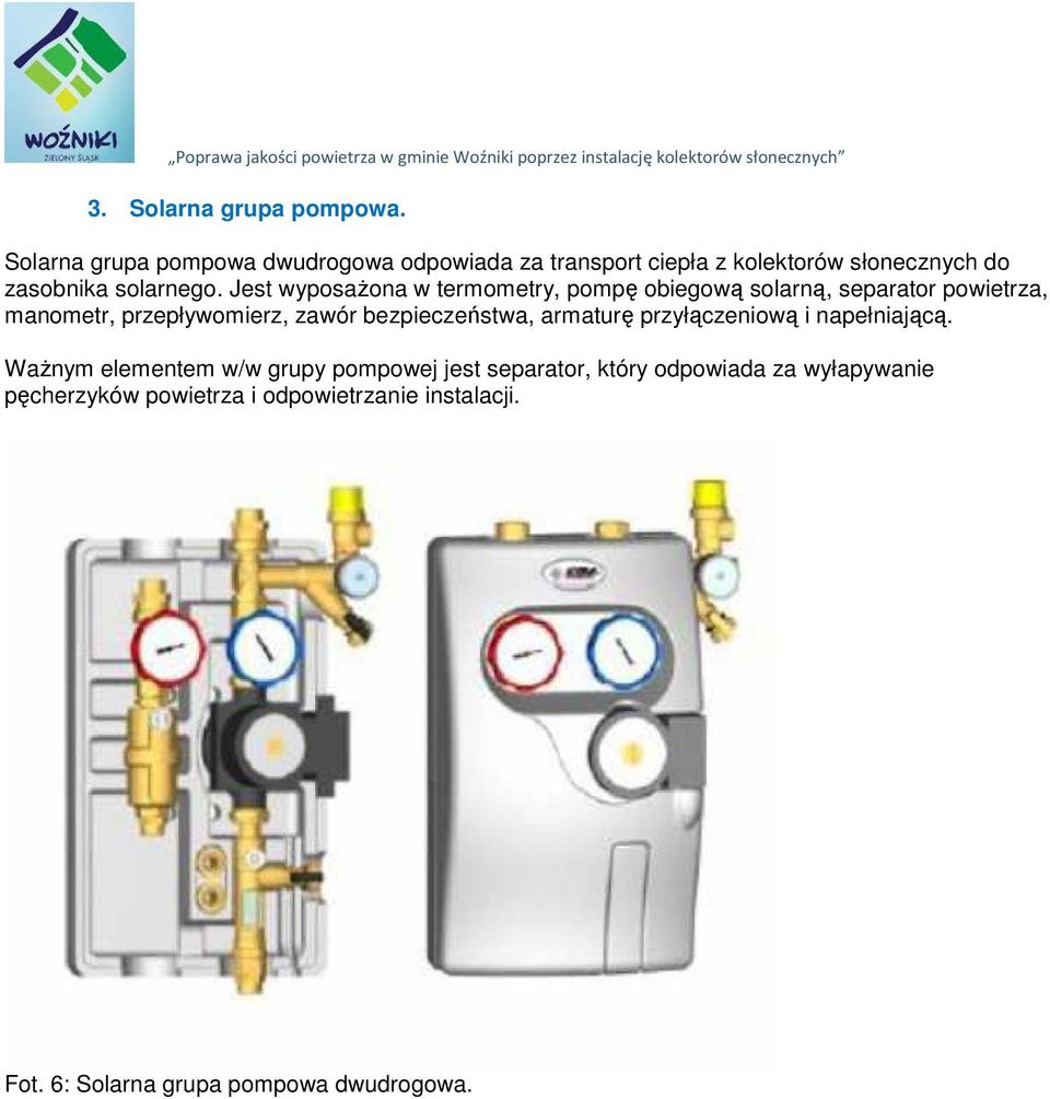 Jest wyposażona w termometry, pompę obiegową solarną, separator powietrza, manometr, przepływomierz, zawór