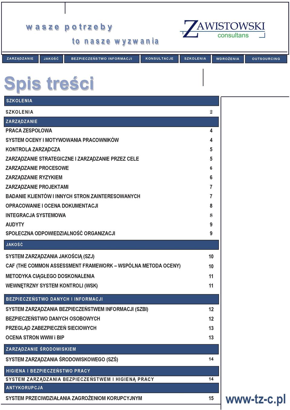 STRON ZAINTERESOWANYCH 7 OPRACOWANIE I OCENA DOKUMENTACJI 8 INTEGRACJA SYSTEMOWA 8 AUDYTY 9 SPOŁECZNA ODPOWIEDZIALNOŚĆ ORGANIZACJI 9 J A K OŚ Ć SYSTEM ZARZĄDZANIA JAKOŚCIĄ (SZJ) 10 CAF (THE COMMON