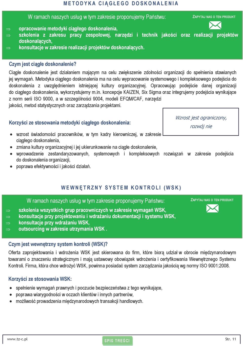 Ciągłe doskonalenie jest działaniem mającym na celu zwiększenie zdolności organizacji do spełnienia stawianych jej wymagań.