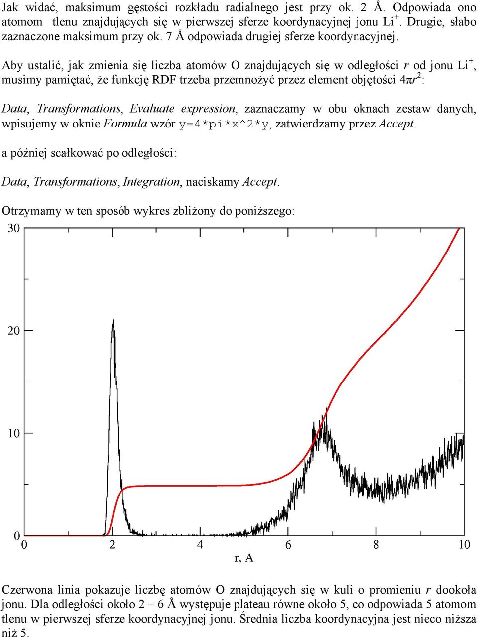 Aby ustalić, jak zmienia się liczba atomów O znajdujących się w odległości r od jonu Li +, musimy pamiętać, Ŝe funkcję RDF trzeba przemnoŝyć przez element objętości 4πr 2 : Data, Transformations,