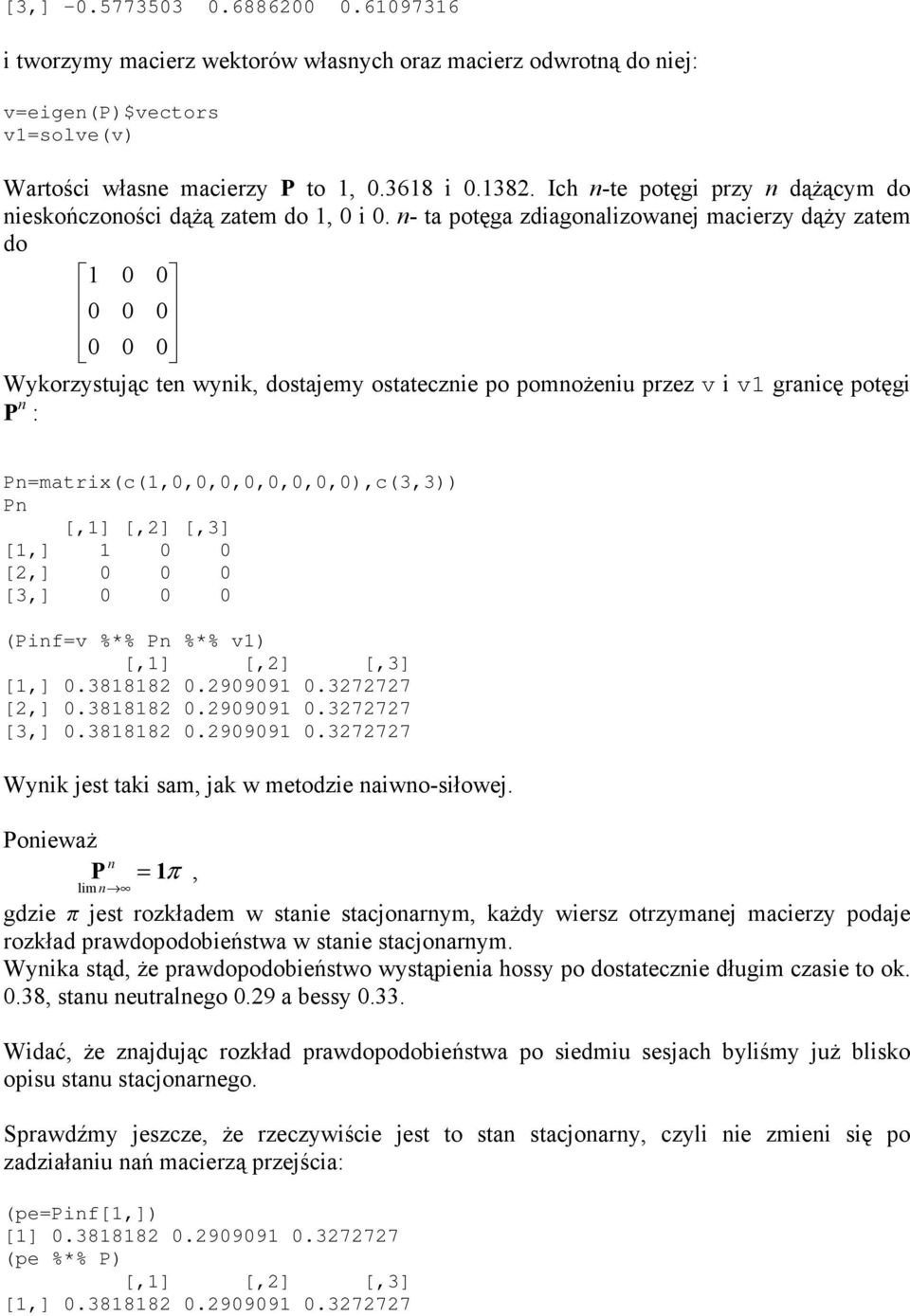n- ta potęga zdiagonalizowanej macierzy dąŝy zatem do 1 0 0 0 0 0 0 0 0 Wykorzystując ten wynik, dostajemy ostatecznie po pomnoŝeniu przez v i v1 granicę potęgi P n :